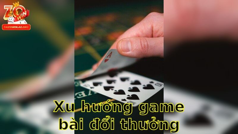 Xu Hướng Game Bài Đổi Thưởng Hiện Nay – Theo Kịp Trào Lưu Không Thể Bỏ Lỡ